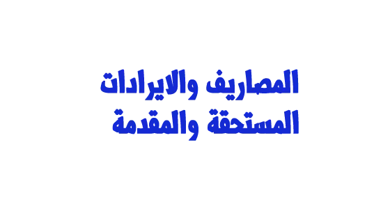 مدونه المحاسب العربي | المصاريف والايرادات المستحقة والمقدمة