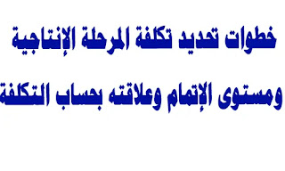 خطوات تحديد تكلفة المرحلة الإنتاجية ومستوى الإتمام وعلاقتها بحساب التكلفة, مبادئ محاسبه التكاليف , حسابات المصانع, مخزون الإنتاج التام, الكفاءة,